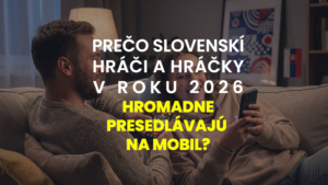 Prečo slovenskí hráči a hráčky v roku 2026 hromadne presedlávajú na mobil?