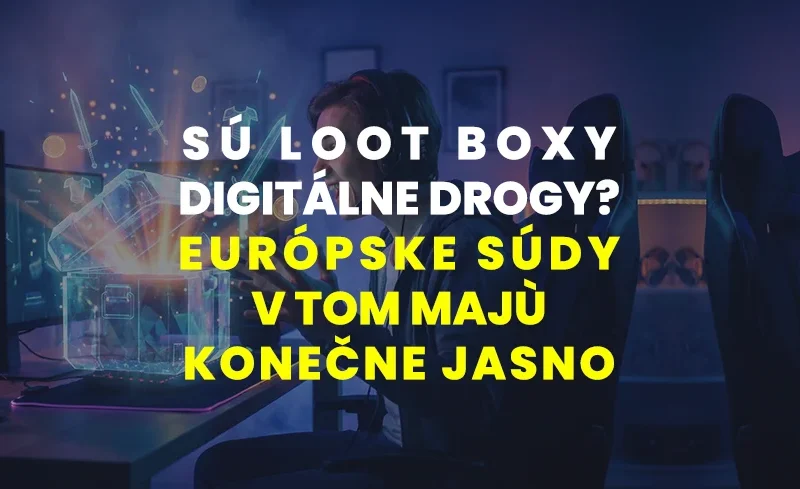 Sú Loot boxy digitálne drogy? Európske súdy v tom majú konečne jasno